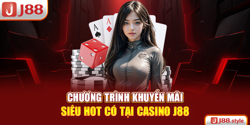 Chương trình khuyến mãi siêu hot có tại Casino J88