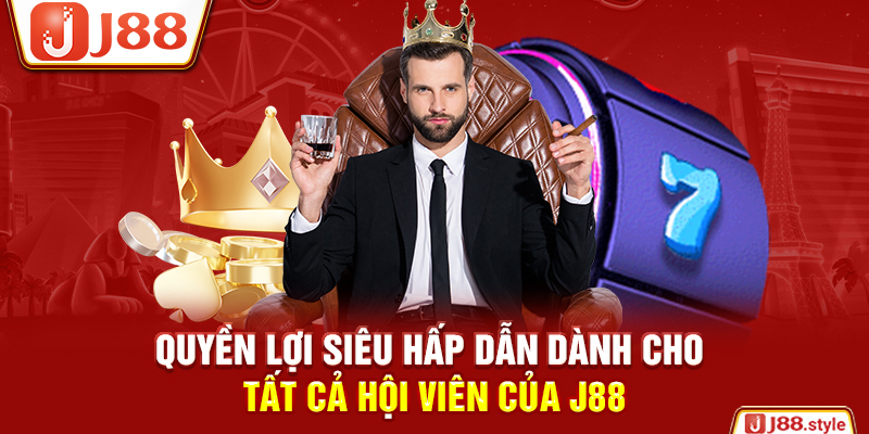 Quyền lợi siêu hấp dẫn dành cho tất cả hội viên của J88